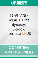 LOVE AND WEALTHThe dynasty. E-book. Formato EPUB ebook
