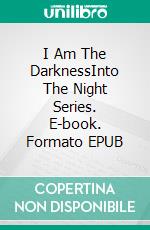 I Am The DarknessInto The Night Series. E-book. Formato EPUB ebook