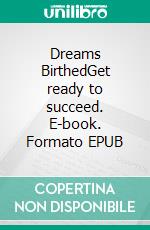 Dreams BirthedGet ready to succeed. E-book. Formato EPUB ebook