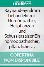 Raynaud-Syndrom behandeln mit Homöopathie, Heilpflanzen und SchüsslersalzenEin homöopathischer, pflanzlicher und naturheilkundlicher Ratgeber. E-book. Formato EPUB ebook