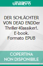 DER SCHLÄCHTER VON DEAD ENDDer Thriller-Klassiker!. E-book. Formato EPUB ebook