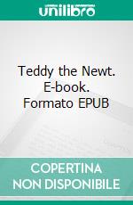 Teddy the Newt. E-book. Formato EPUB ebook