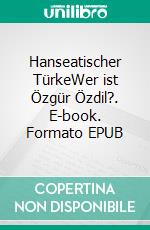 Hanseatischer TürkeWer ist Özgür Özdil?. E-book. Formato EPUB ebook