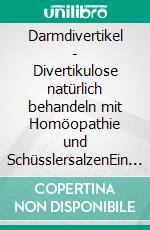 Darmdivertikel - Divertikulose natürlich behandeln mit Homöopathie und SchüsslersalzenEin homöopathischer und naturheilkundlicher Ratgeber. E-book. Formato EPUB ebook