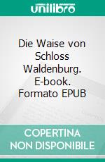 Die Waise von Schloss Waldenburg. E-book. Formato EPUB ebook