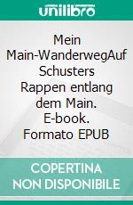 Mein Main-WanderwegAuf Schusters Rappen entlang dem Main. E-book. Formato EPUB ebook
