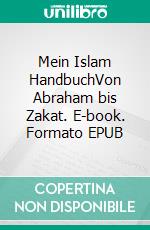 Mein Islam HandbuchVon Abraham bis Zakat. E-book. Formato EPUB ebook