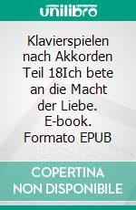 Klavierspielen nach Akkorden Teil 18Ich bete an die Macht der Liebe. E-book. Formato EPUB ebook