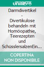 Darmdivertikel - Divertikulose behandeln mit Homöopathie, Teerezepten und SchüsslersalzenEin homöopathischer, pflanzlicher und naturheilkundlicher Ratgeber. E-book. Formato EPUB ebook