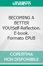 BECOMING A BETTER YOU!Self-Reflection. E-book. Formato EPUB ebook