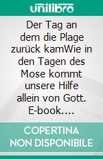 Der Tag an dem die Plage zurück kamWie in den Tagen des Mose kommt unsere Hilfe allein von Gott. E-book. Formato EPUB ebook