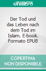 Der Tod und das Leben nach dem Tod im Islam. E-book. Formato EPUB ebook