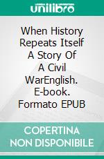 When History Repeats  Itself   A Story Of A Civil WarEnglish. E-book. Formato EPUB ebook