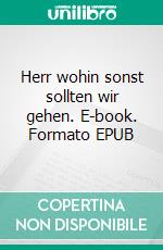 Herr wohin sonst sollten wir gehen. E-book. Formato EPUB ebook