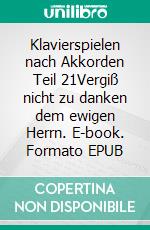 Klavierspielen nach Akkorden Teil 21Vergiß nicht zu danken dem ewigen Herrn. E-book. Formato EPUB ebook