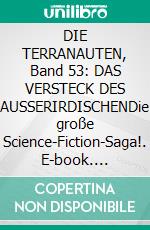 DIE TERRANAUTEN, Band 53: DAS VERSTECK DES AUSSERIRDISCHENDie große Science-Fiction-Saga!. E-book. Formato EPUB ebook