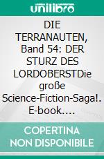 DIE TERRANAUTEN, Band 54: DER STURZ DES LORDOBERSTDie große Science-Fiction-Saga!. E-book. Formato EPUB ebook