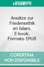 Ansätze zur Friedensethik im Islam. E-book. Formato EPUB ebook