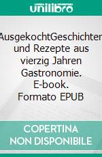 AusgekochtGeschichten und Rezepte aus vierzig Jahren Gastronomie. E-book. Formato EPUB ebook