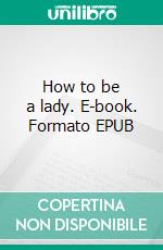 How to be a lady. E-book. Formato EPUB ebook