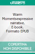 Warm Momentsexpressive narrative. E-book. Formato EPUB ebook