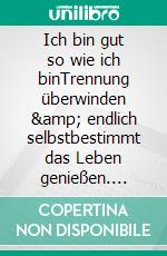 Ich bin gut so wie ich binTrennung überwinden &amp; endlich selbstbestimmt das Leben genießen. E-book. Formato EPUB ebook
