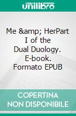 Me &amp; HerPart I of the Dual Duology. E-book. Formato EPUB ebook
