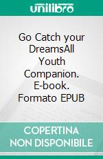 Go Catch your DreamsAll Youth Companion. E-book. Formato EPUB ebook