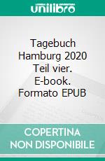 Tagebuch  Hamburg 2020 Teil vier. E-book. Formato EPUB ebook