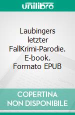 Laubingers letzter FallKrimi-Parodie. E-book. Formato EPUB ebook