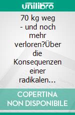 70 kg weg - und noch mehr verloren?Über die Konsequenzen einer radikalen Gewichtsreduktion. E-book. Formato EPUB ebook