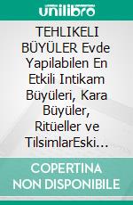 TEHLIKELI BÜYÜLER Evde Yapilabilen En Etkili Intikam Büyüleri, Kara Büyüler, Ritüeller ve TilsimlarEski Sevgiliden Intikam Alma Büyüsü, Enerji Alma Büyüsü, Ruh Çagirma Ritüeli, Vampir Olma Büyüsü. E-book. Formato EPUB ebook