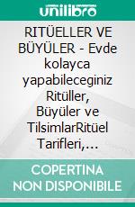 RITÜELLER VE BÜYÜLER - Evde kolayca yapabileceginiz Ritüller, Büyüler ve TilsimlarRitüel Tarifleri, Büyü Tarifleri, Türkçe e-kitap, Türkçe e-book. E-book. Formato EPUB ebook