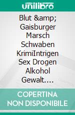 Blut &amp; Gaisburger Marsch Schwaben KrimiIntrigen Sex Drogen Alkohol Gewalt. E-book. Formato EPUB ebook