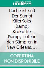 Rache ist süß Der Sumpf KillerKoks &amp;  Krokodile &amp; Tote in den Sümpfen in New Orleans. E-book. Formato EPUB ebook