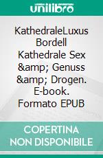 KathedraleLuxus Bordell Kathedrale Sex &amp; Genuss &amp; Drogen. E-book. Formato EPUB ebook