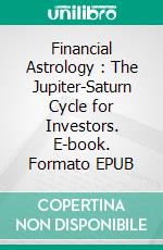 Financial Astrology : The Jupiter-Saturn Cycle for Investors. E-book. Formato EPUB ebook