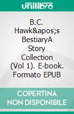 B.C. Hawk's BestiaryA Story Collection (Vol 1). E-book. Formato EPUB ebook