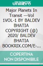 Major Planets In Transit ---Vol 1VOL-1  BY  BALDEV BHATIA COPYRIGHT (@) 2020/ BALDEV BHATIA BOOKRIX.COM/E- BOOK. E-book. Formato EPUB ebook