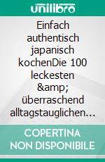 Einfach authentisch japanisch kochenDie 100 leckesten &amp; überraschend alltagstauglichen Rezepte für faszinierenden Genuss wie in Japan. E-book. Formato EPUB ebook