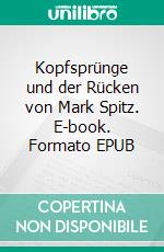 Kopfsprünge und der Rücken von Mark Spitz. E-book. Formato EPUB ebook