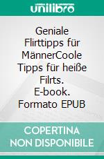 Geniale Flirttipps für MännerCoole Tipps für heiße Filrts. E-book. Formato EPUB ebook