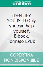 IDENTIFY YOURSELFOnly you can help yourself. E-book. Formato EPUB ebook