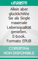 Allein aber glücklichWie Sie als Single maximale Lebensqualität genießen. E-book. Formato EPUB ebook