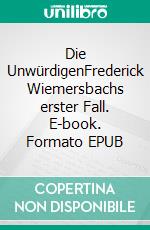 Die UnwürdigenFrederick Wiemersbachs erster Fall. E-book. Formato EPUB ebook