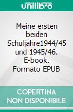 Meine ersten beiden Schuljahre1944/45 und 1945/46. E-book. Formato EPUB ebook