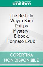 The Bushido Way/a Sam Phillips Mystery. E-book. Formato EPUB ebook