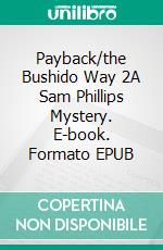 Payback/the Bushido Way 2A Sam Phillips Mystery. E-book. Formato EPUB ebook