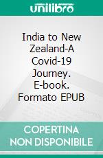 India to New Zealand-A Covid-19 Journey. E-book. Formato EPUB ebook