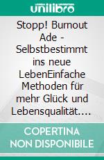 Stopp! Burnout Ade -  Selbstbestimmt ins neue LebenEinfache Methoden für mehr Glück und Lebensqualität. E-book. Formato EPUB ebook